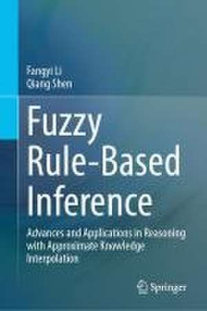 Fuzzy Rule-Based Inference: Advances and Applications in Reasoning with Approximate Knowledge Interpolation de Fangyi Li