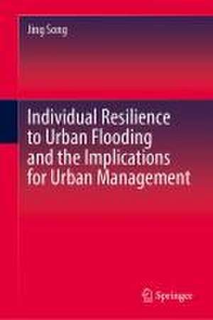 Individual Resilience to Urban Flooding and the Implications for Urban Management de Jing Song