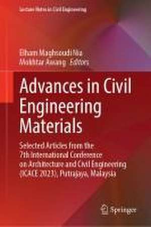 Advances in Civil Engineering Materials: Selected Articles from the 7th International Conference on Architecture and Civil Engineering (ICACE 2023), Putrajaya, Malaysia de Elham Maghsoudi Nia