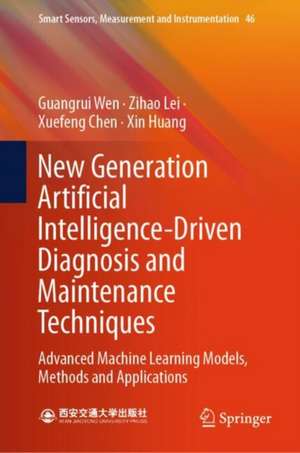 New Generation Artificial Intelligence-Driven Diagnosis and Maintenance Techniques: Advanced Machine Learning Models, Methods and Applications de Guangrui Wen