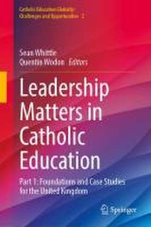 Leadership Matters in Catholic Education: Part 1: Foundations and Case Studies for the United Kingdom de Sean Whittle