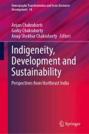 Indigeneity, Development and Sustainability: Perspectives from Northeast India de Anjan Chakrabarti