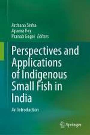 Perspectives and Applications of Indigenous Small Fish in India: An Introduction de Archana Sinha