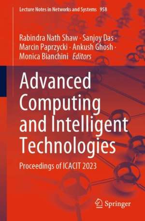 Advanced Computing and Intelligent Technologies: Proceedings of ICACIT 2023 de Rabindra Nath Shaw