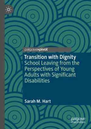 Transition with Dignity: School Leaving from the Perspectives of Young Adults with Significant Disabilities de Sarah M. Hart