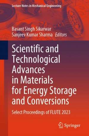 Scientific and Technological Advances in Materials for Energy Storage and Conversions: Select Proceedings of FLUTE 2023 de Basant Singh Sikarwar