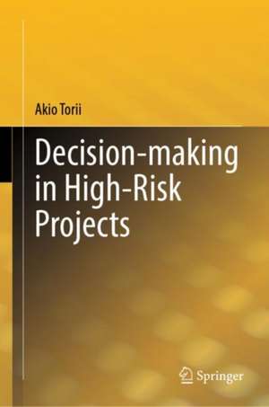 Decision-making in High-Risk Projects de Akio Torii