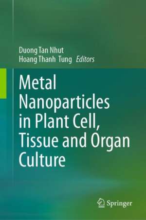 Metal Nanoparticles in Plant Cell, Tissue and Organ Culture de Duong Tan Nhut