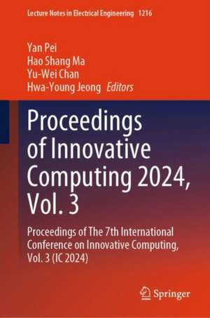 Proceedings of Innovative Computing 2024, Vol. 3: Proceedings of The 7th International Conference on Innovative Computing, Vol. 3 (IC 2024) de Yan Pei