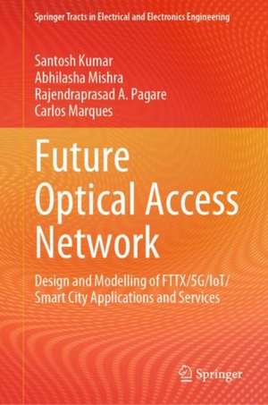 Future Optical Access Network: Design and Modelling of FTTX/5G/IoT/Smart City Applications and Services de Santosh Kumar