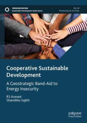 Cooperative Sustainable Development: A Geostrategic Band-Aid to Energy Insecurity de R.S. Aswani