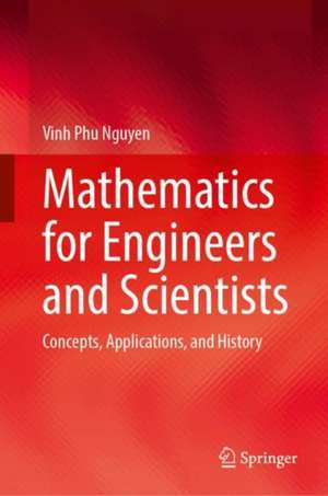 Mathematics for Engineers and Scientists: Concepts, Applications, and History de Vinh Phu Nguyen