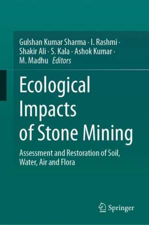 Ecological Impacts of Stone Mining: Assessment and Restoration of Soil, Water, Air and Flora de Gulshan Kumar Sharma