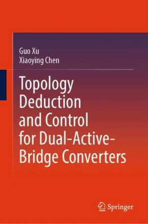 Topology Deduction and Control for Dual-Active-Bridge Converters de Guo Xu