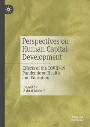 Perspectives on Human Capital Development: Effects of the Covid-19 Pandemic on Health and Education de Ashraf Mishrif