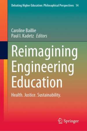 Reimagining Engineering Education: Health. Justice. Sustainability. de Caroline Baillie