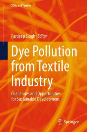 Dye Pollution from Textile Industry: Challenges and Opportunities for Sustainable Development de Pardeep Singh