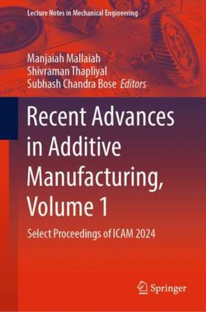 Recent Advances in Additive Manufacturing: Select Proceedings of ICAM 2024 de Manjaiah Mallaiah