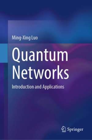 Quantum Networks: Introduction and Applications de Ming-Xing Luo