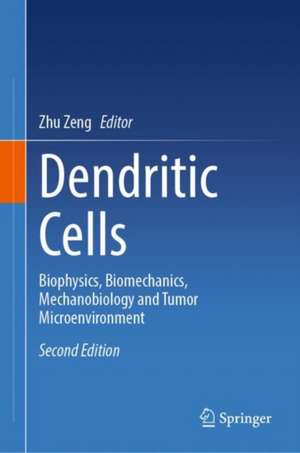 Dendritic Cells: Biophysics, Biomechanics, Mechanobiology and Tumor Microenvironment de Zhu Zeng