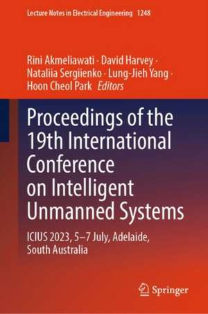 Proceedings of the 19th International Conference on Intelligent Unmanned Systems: ICIUS 2023, 5 - 7 July, Adelaide, South Australia de Rini Akmeliawati