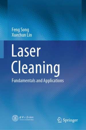 Laser Cleaning: Fundamentals and Applications de Feng Song