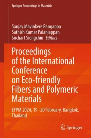 Proceedings of the International Conference on Eco-friendly Fibers and Polymeric Materials: EFPM 2024, 19-20 February, Bangkok, Thailand de Sanjay Mavinkere Rangappa