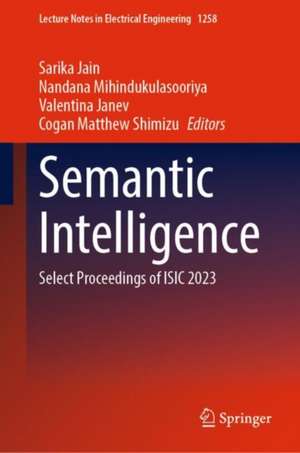 Semantic Intelligence: Select Proceedings of ISIC 2023 de Sarika Jain