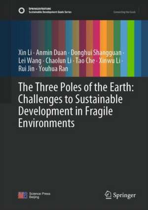 The Three Poles of the Earth: Challenges to Sustainable Development in Fragile Environments de Xin Li