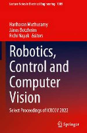 Robotics, Control and Computer Vision: Select Proceedings of ICRCCV 2022 de Hariharan Muthusamy