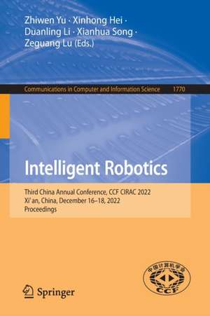 Intelligent Robotics: Third China Annual Conference, CCF CIRAC 2022, Xi’an, China, December 16–18, 2022, Proceedings de Zhiwen Yu