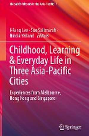 Childhood, Learning & Everyday Life in Three Asia-Pacific Cities: Experiences from Melbourne, Hong Kong and Singapore de I-Fang Lee