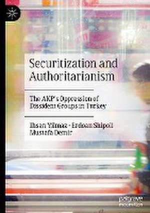 Securitization and Authoritarianism: The AKP’s Oppression of Dissident Groups in Turkey de Ihsan Yilmaz