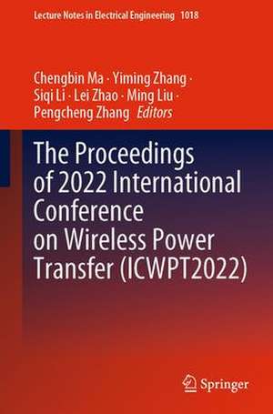 The Proceedings of 2022 International Conference on Wireless Power Transfer (ICWPT2022) de Chengbin Ma