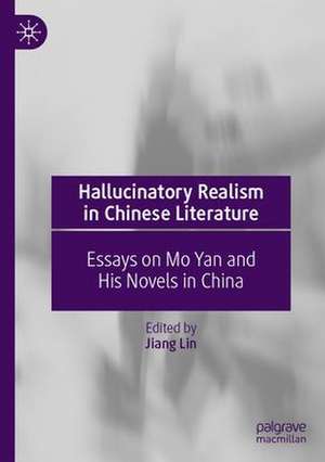 Hallucinatory Realism in Chinese Literature: Essays on Mo Yan and His Novels in China de Lin Jiang