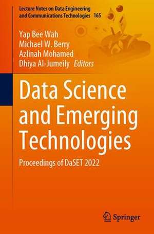 Data Science and Emerging Technologies: Proceedings of DaSET 2022 de Yap Bee Wah