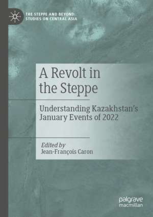 A Revolt in the Steppe: Understanding Kazakhstan’s January Events of 2022 de Jean-François Caron