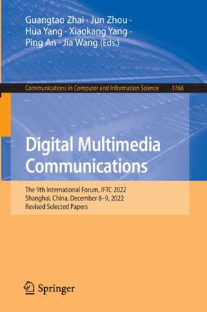 Digital Multimedia Communications: 19th International Forum, IFTC 2022, Shanghai, China, December 8–9, 2022, Revised Selected Papers de Guangtao Zhai