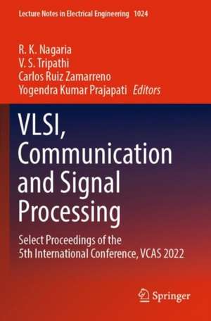 VLSI, Communication and Signal Processing: Select Proceedings of the 5th International Conference, VCAS 2022 de R. K. Nagaria