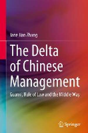 The Delta of Chinese Management: Guanxi, Rule of Law and the Middle Way de Jane Jian Zhang