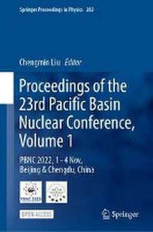 Proceedings of the 23rd Pacific Basin Nuclear Conference, Volume 1: PBNC 2022, 1 - 4 November, Beijing & Chengdu, China de Chengmin Liu