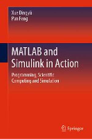 MATLAB and Simulink in Action: Programming, Scientific Computing and Simulation de Dingyü Xue