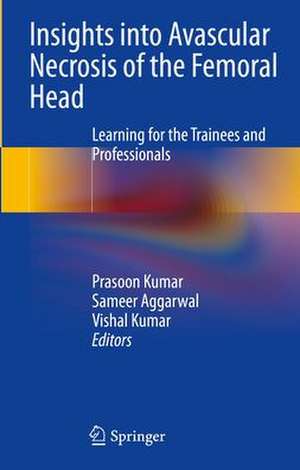 Insights into Avascular Necrosis of the Femoral Head: Learning for the Trainees and Professionals de Prasoon Kumar