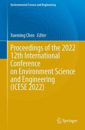 Proceedings of the 2022 12th International Conference on Environment Science and Engineering (ICESE 2022) de Xueming Chen