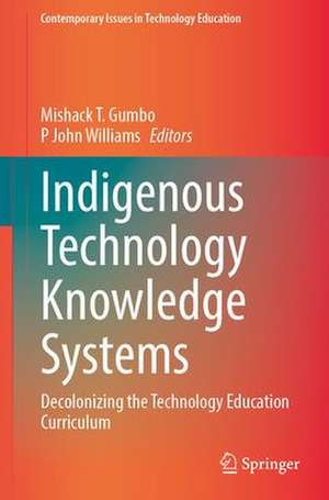 Indigenous Technology Knowledge Systems: Decolonizing the Technology Education Curriculum de Mishack T. Gumbo