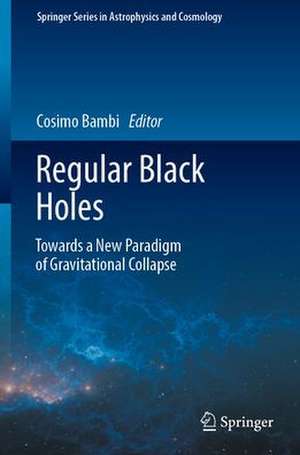 Regular Black Holes: Towards a New Paradigm of Gravitational Collapse de Cosimo Bambi