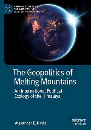 The Geopolitics of Melting Mountains: An International Political Ecology of the Himalaya de Alexander E. Davis