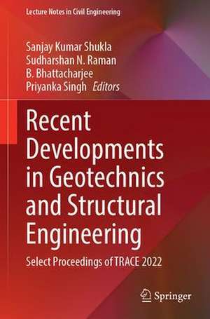 Recent Developments in Geotechnics and Structural Engineering: Select Proceedings of TRACE 2022 de Sanjay Kumar Shukla