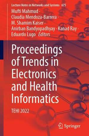 Proceedings of Trends in Electronics and Health Informatics: TEHI 2022 de Mufti Mahmud