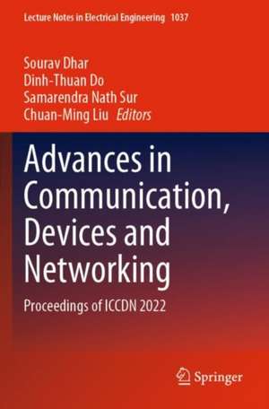 Advances in Communication, Devices and Networking: Proceedings of ICCDN 2022 de Sourav Dhar